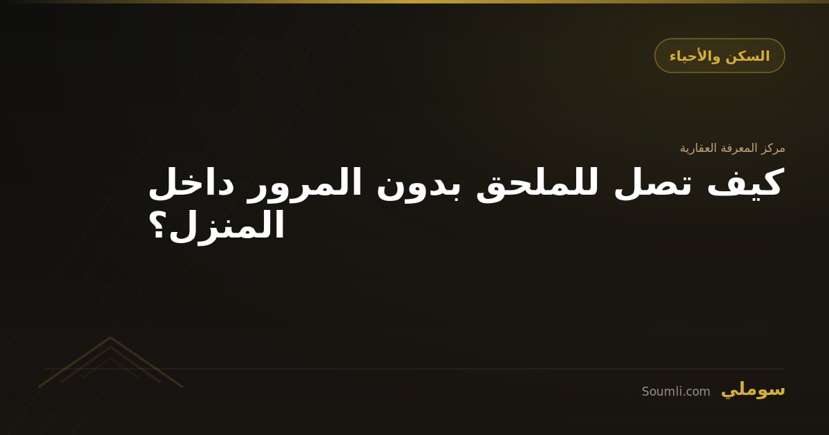 كيف تصل للملحق بدون المرور داخل المنزل؟