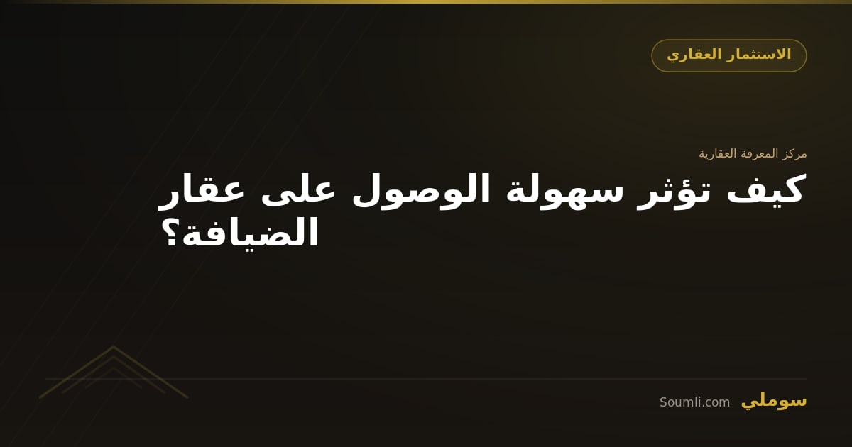 كيف تؤثر سهولة الوصول على عقار الضيافة؟