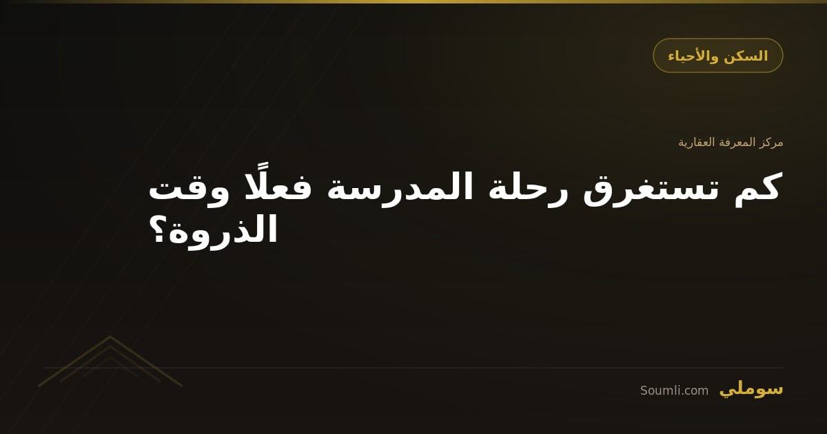 كم تستغرق رحلة المدرسة فعلًا وقت الذروة؟