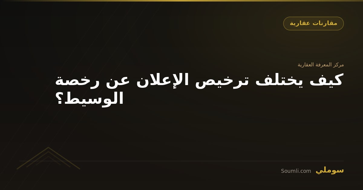 كيف يختلف ترخيص الإعلان عن رخصة الوسيط؟