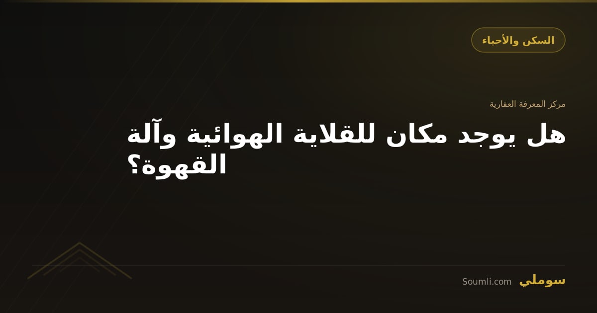 هل يوجد مكان للقلاية الهوائية وآلة القهوة؟