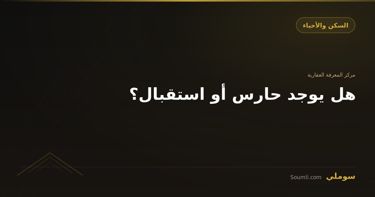هل يوجد حارس أو استقبال؟