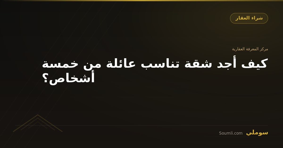 كيف أجد شقة تناسب عائلة من خمسة أشخاص؟