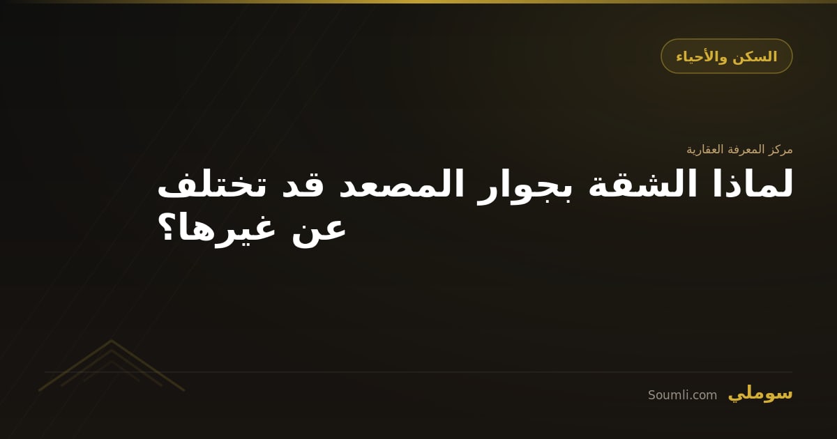 لماذا الشقة بجوار المصعد قد تختلف عن غيرها؟