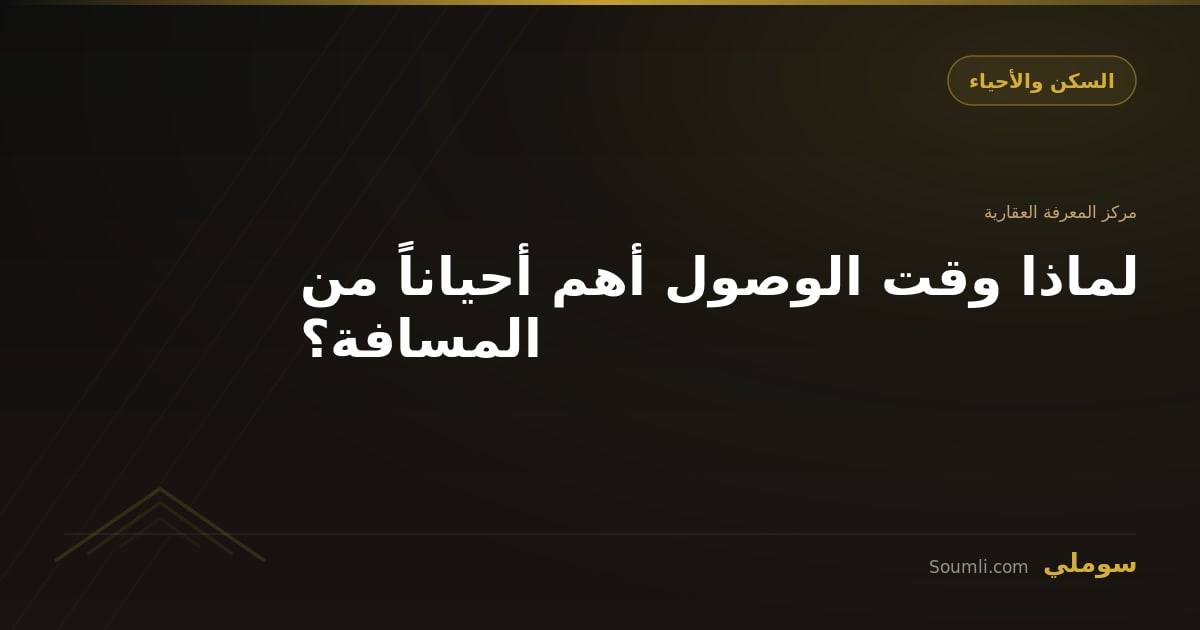 لماذا وقت الوصول أهم أحياناً من المسافة؟