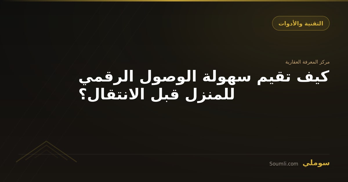 كيف تقيم سهولة الوصول الرقمي للمنزل قبل الانتقال؟