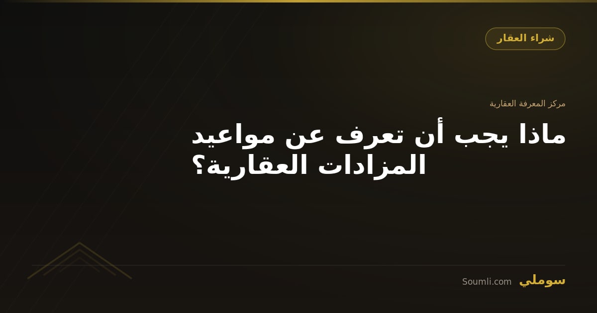 ماذا يجب أن تعرف عن مواعيد المزادات العقارية؟
