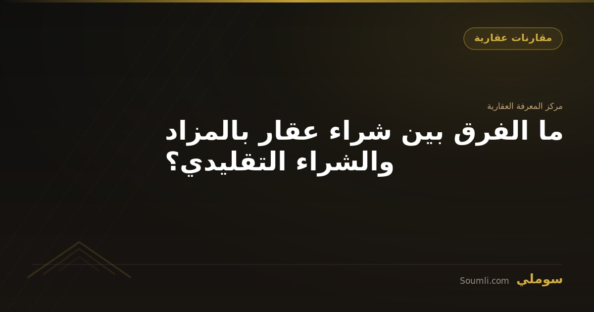 ما الفرق بين شراء عقار بالمزاد والشراء التقليدي؟