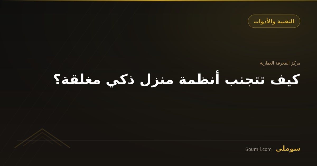 كيف تتجنب أنظمة منزل ذكي مغلقة؟