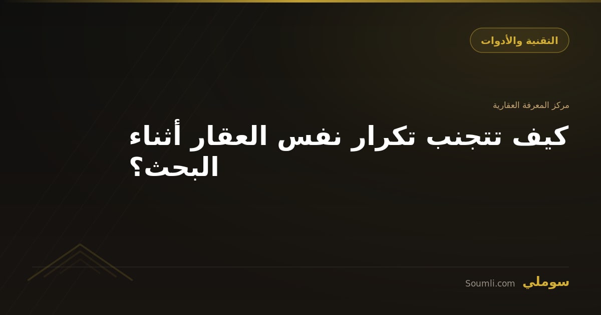 كيف تتجنب تكرار نفس العقار أثناء البحث؟