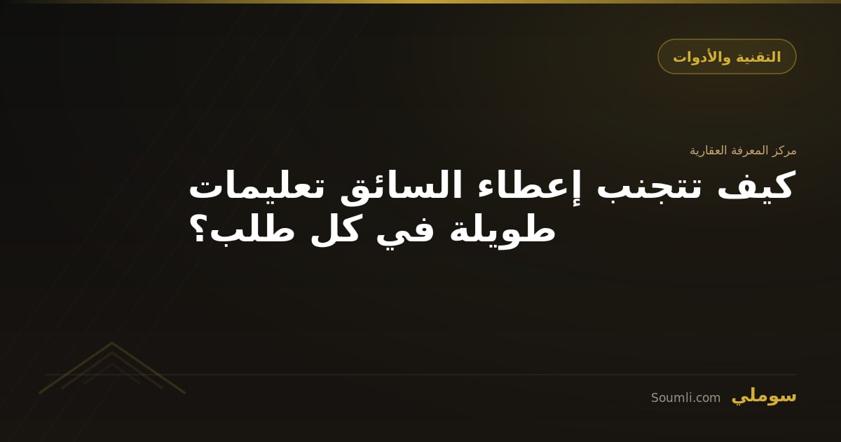 كيف تتجنب إعطاء السائق تعليمات طويلة في كل طلب؟