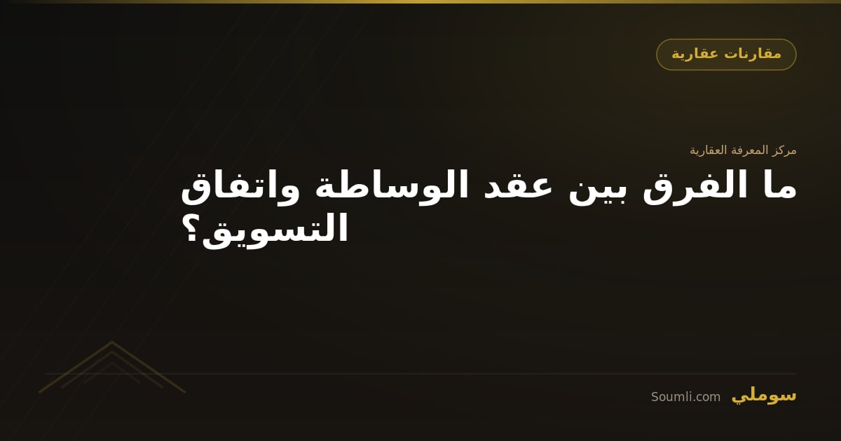 ما الفرق بين عقد الوساطة واتفاق التسويق؟