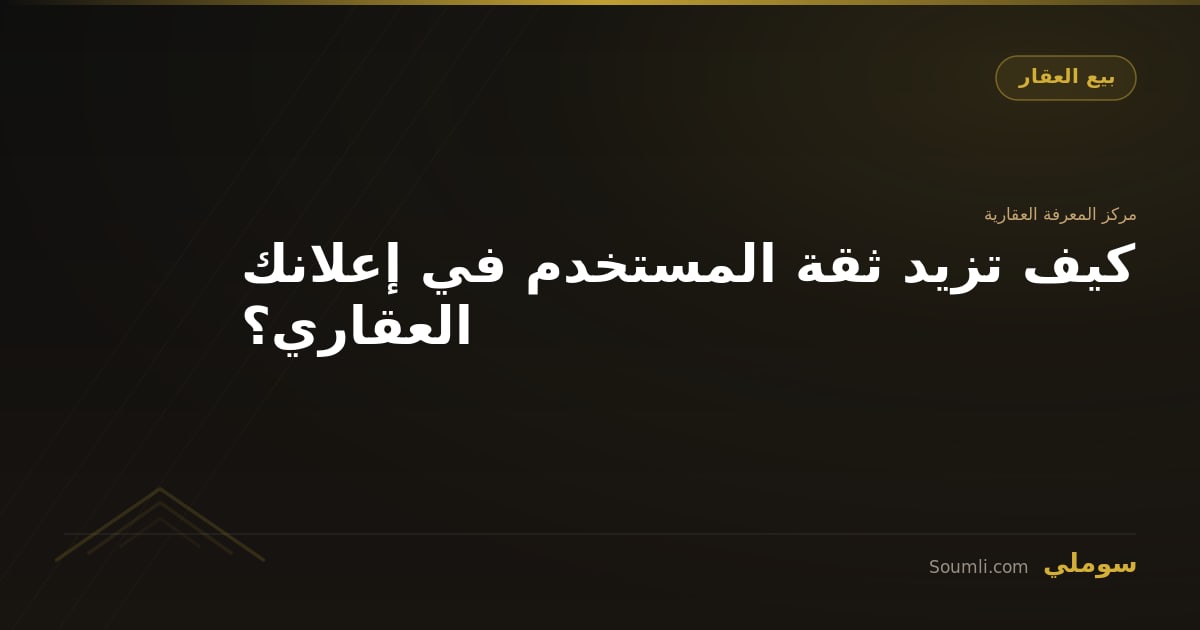 كيف تزيد ثقة المستخدم في إعلانك العقاري؟