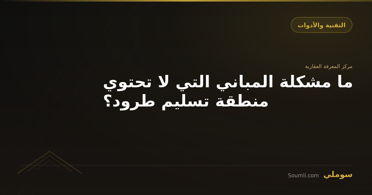 ما مشكلة المباني التي لا تحتوي منطقة تسليم طرود؟