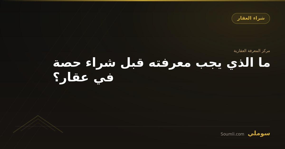 ما الذي يجب معرفته قبل شراء حصة في عقار؟