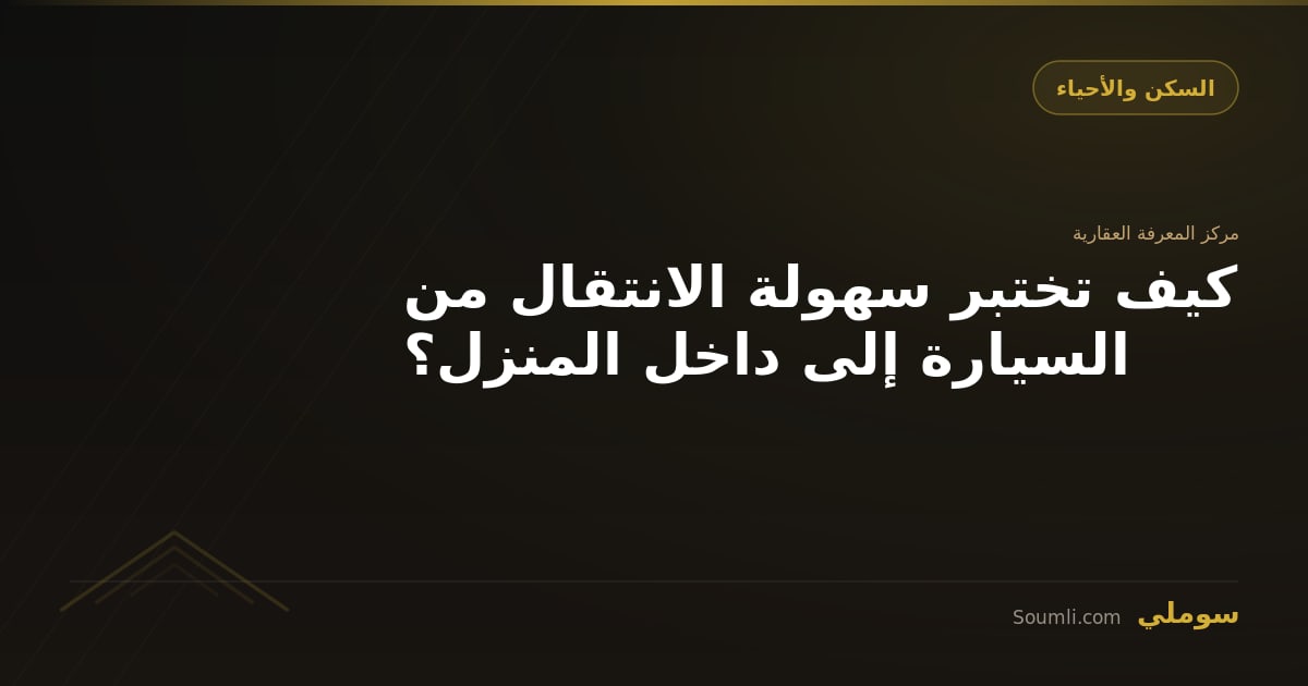 كيف تختبر سهولة الانتقال من السيارة إلى داخل المنزل؟