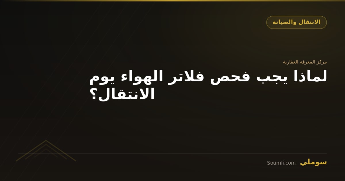 لماذا يجب فحص فلاتر الهواء يوم الانتقال؟
