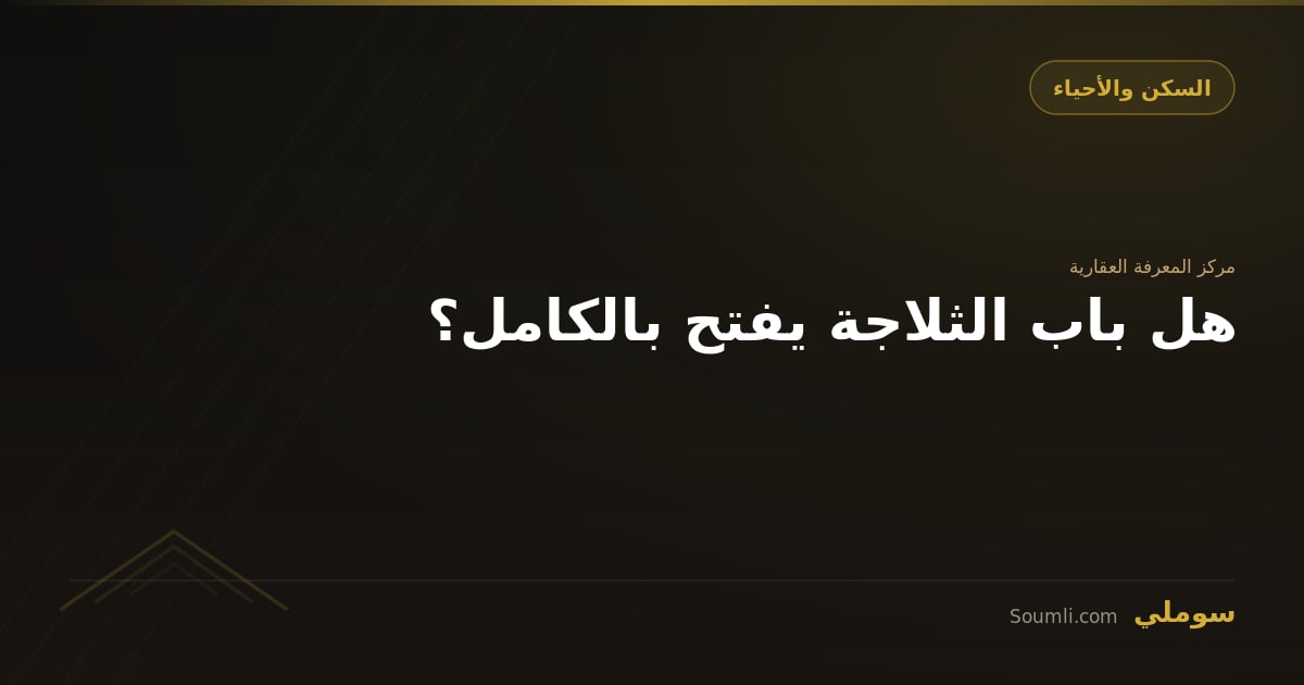 هل باب الثلاجة يفتح بالكامل؟