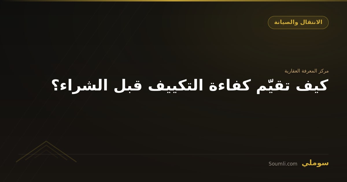 كيف تقيّم كفاءة التكييف قبل الشراء؟
