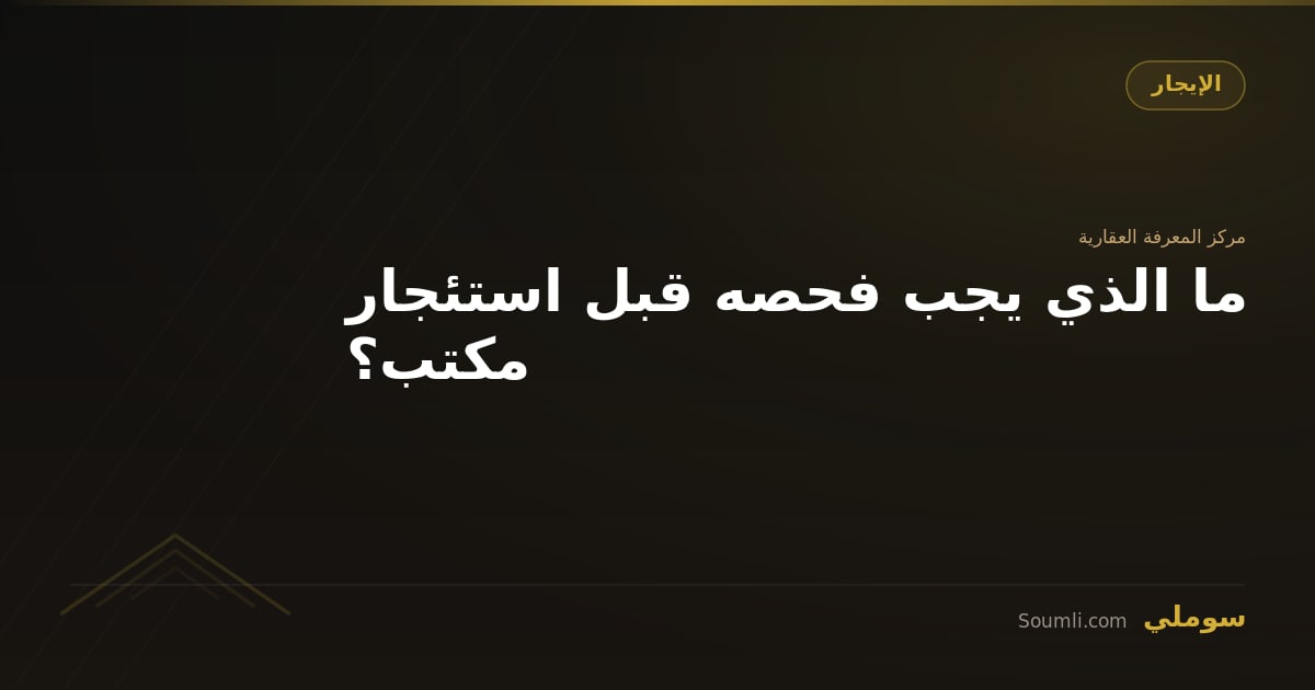 ما الذي يجب فحصه قبل استئجار مكتب؟