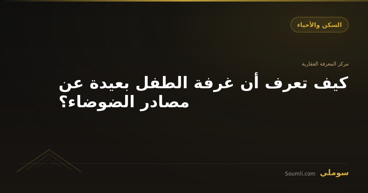 كيف تعرف أن غرفة الطفل بعيدة عن مصادر الضوضاء؟