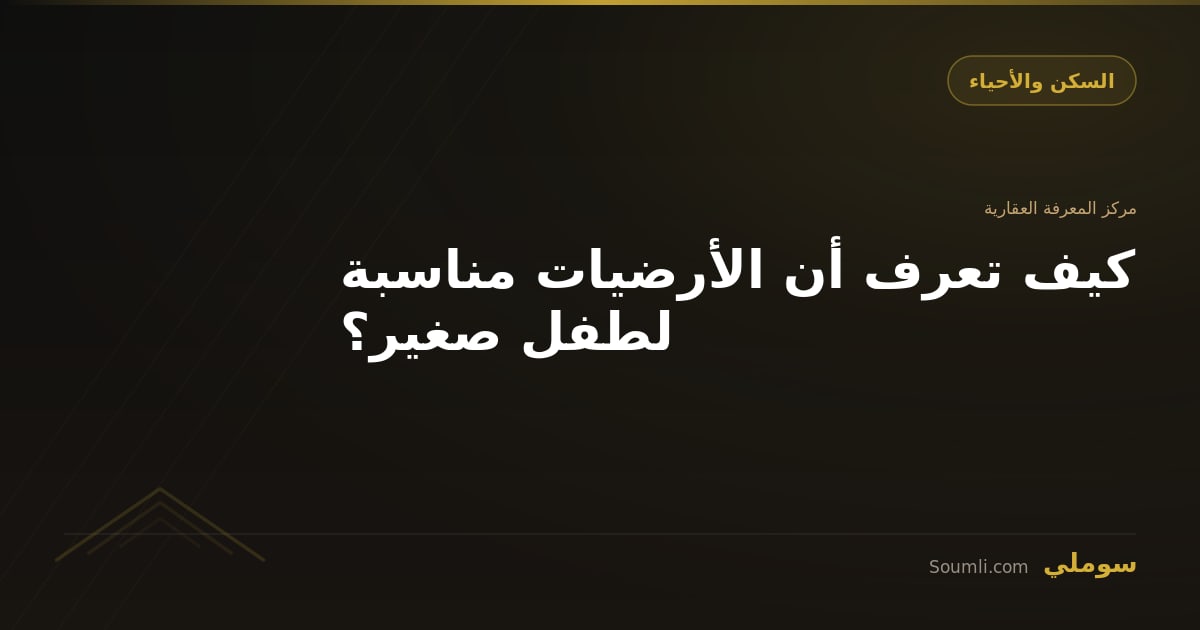 كيف تعرف أن الأرضيات مناسبة لطفل صغير؟