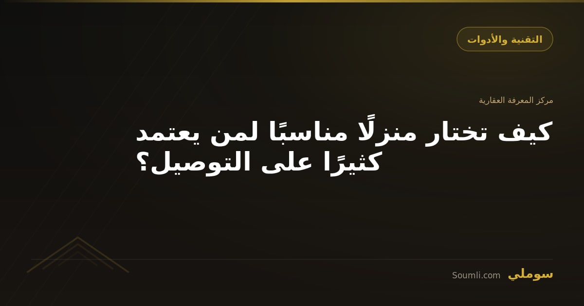 كيف تختار منزلًا مناسبًا لمن يعتمد كثيرًا على التوصيل؟