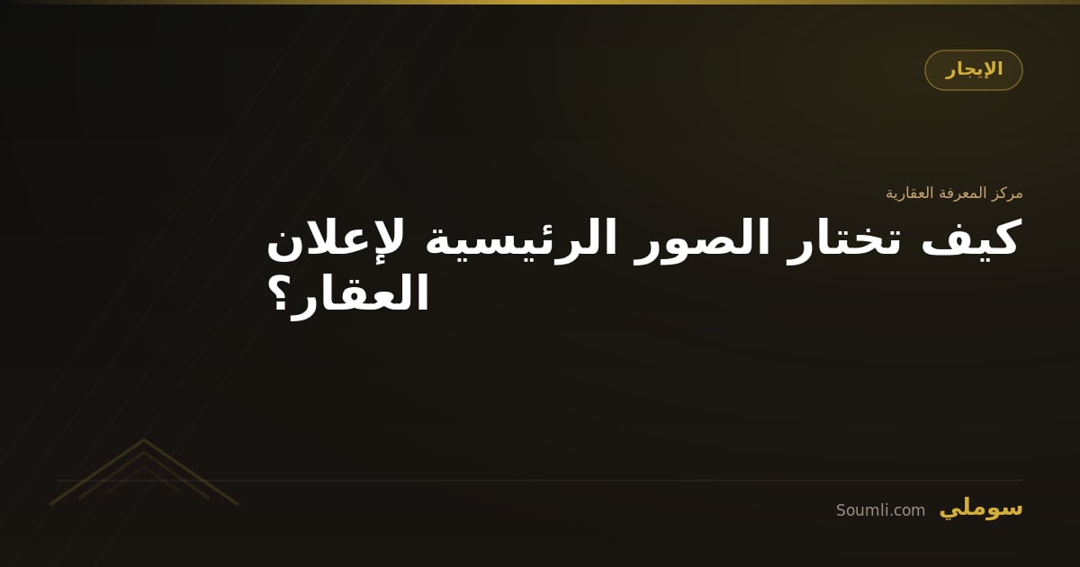 كيف تختار الصور الرئيسية لإعلان العقار؟