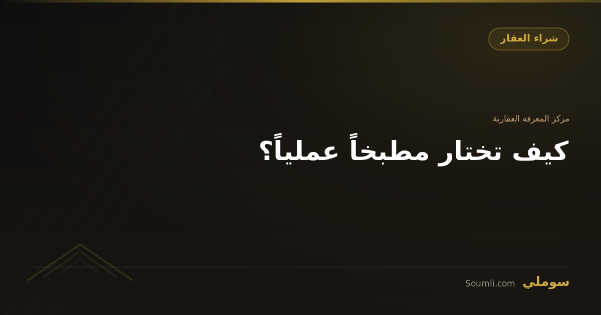 كيف تختار مطبخاً عملياً؟