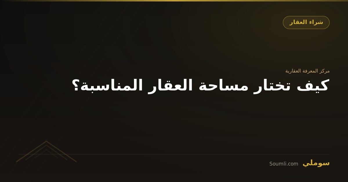 كيف تختار مساحة العقار المناسبة؟