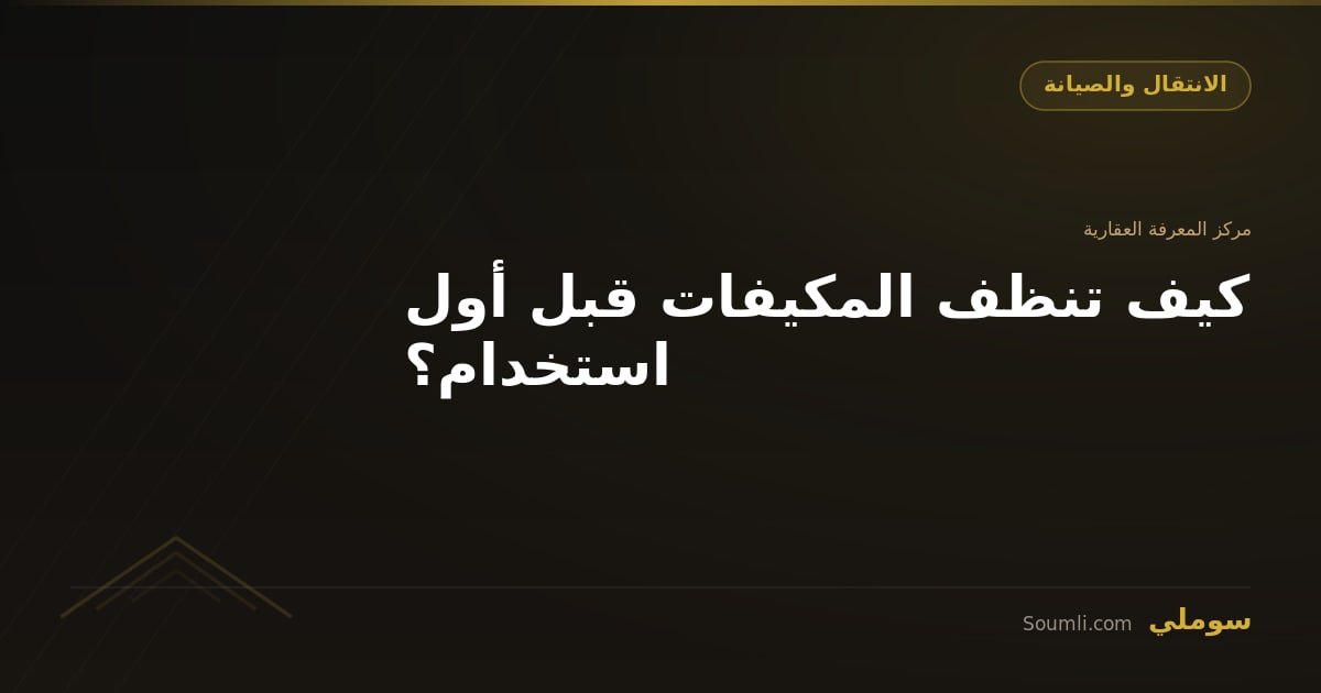 كيف تنظف المكيفات قبل أول استخدام؟
