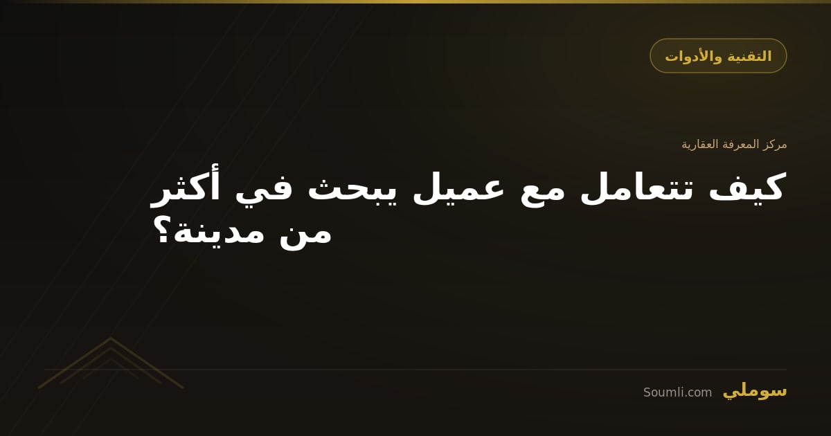 كيف تتعامل مع عميل يبحث في أكثر من مدينة؟