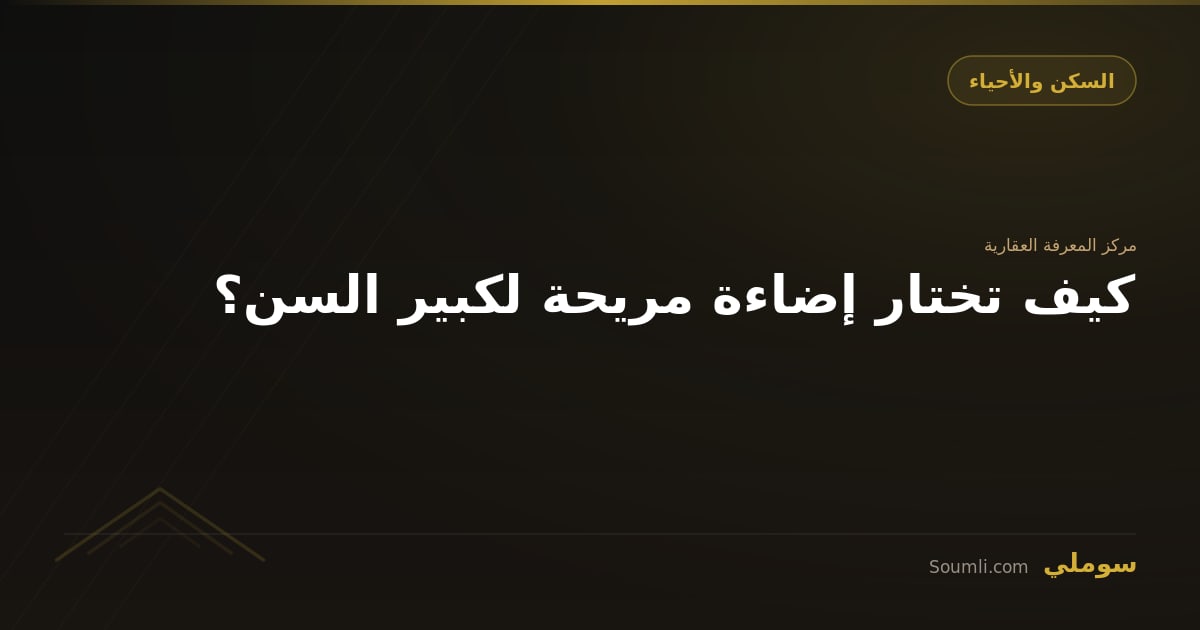كيف تختار إضاءة مريحة لكبير السن؟