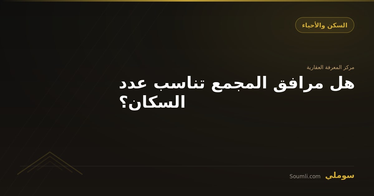 هل مرافق المجمع تناسب عدد السكان؟