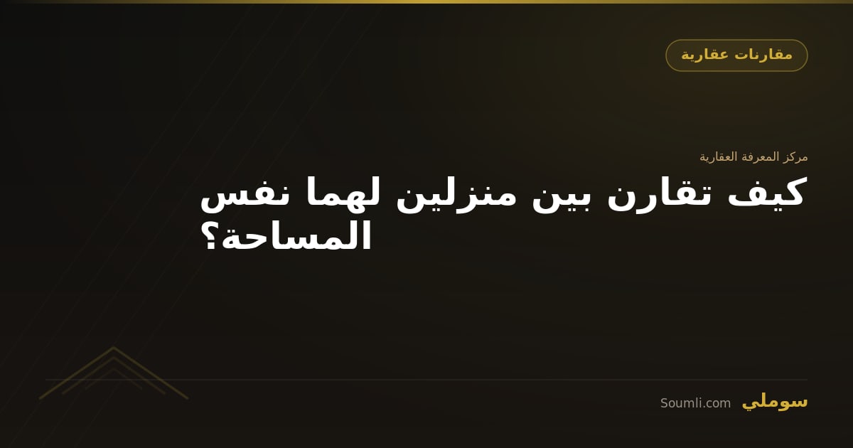 كيف تقارن بين منزلين لهما نفس المساحة؟