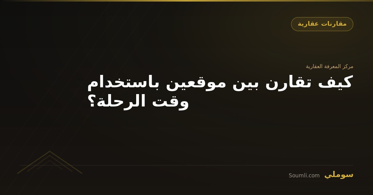 كيف تقارن بين موقعين باستخدام وقت الرحلة؟