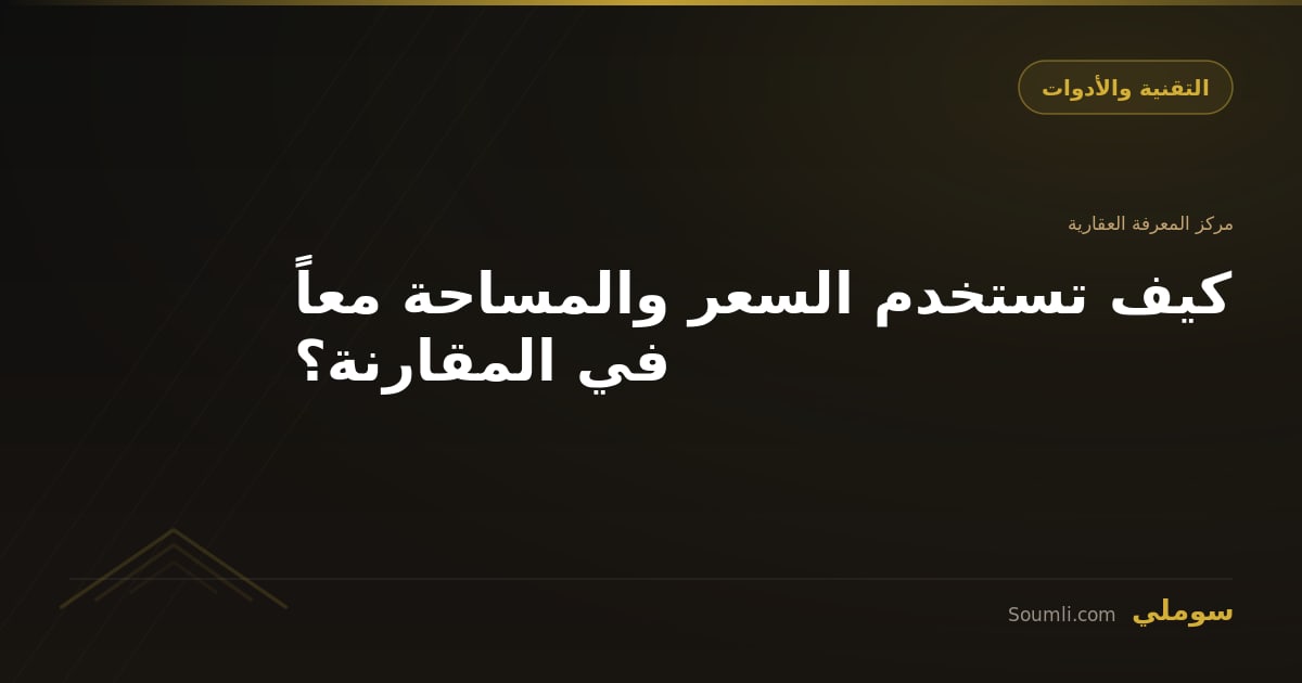 كيف تستخدم السعر والمساحة معاً في المقارنة؟