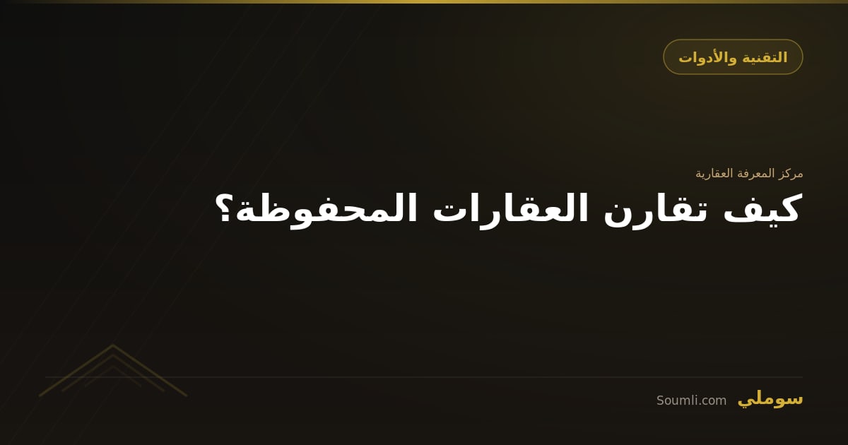 كيف تقارن العقارات المحفوظة؟