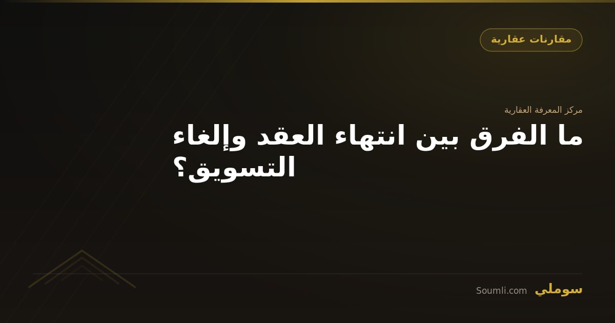 ما الفرق بين انتهاء العقد وإلغاء التسويق؟