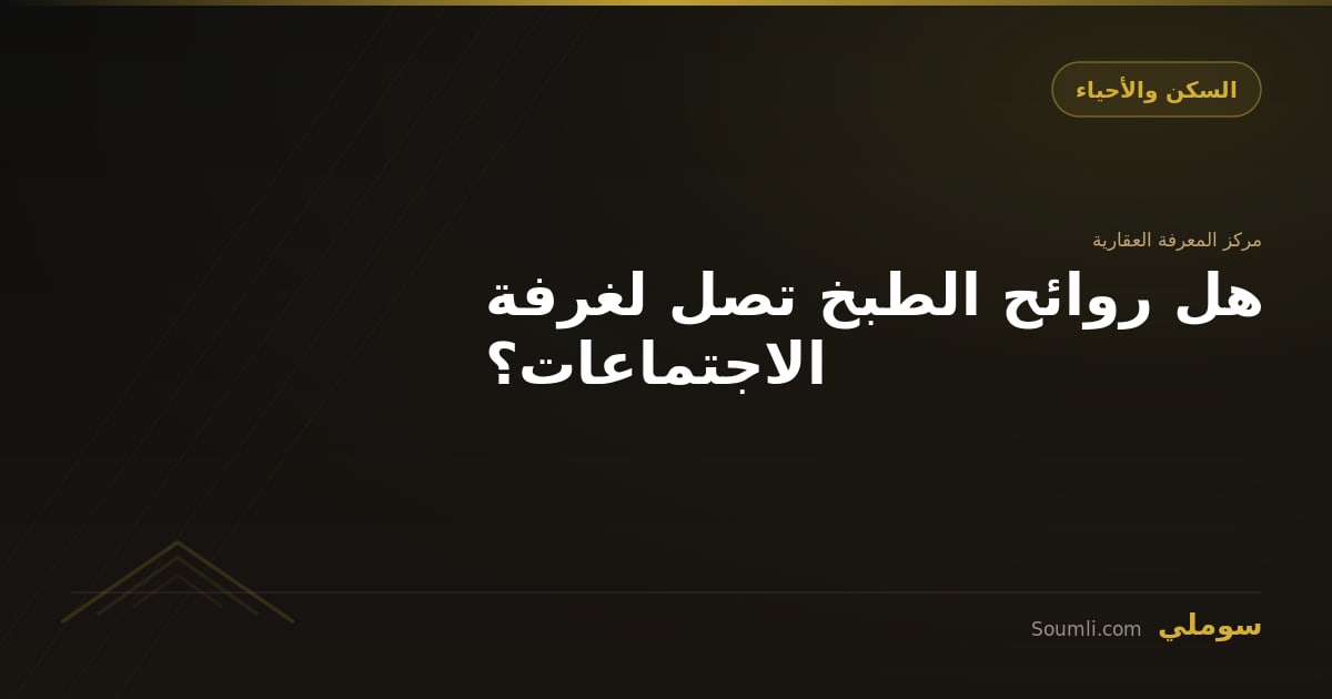 هل روائح الطبخ تصل لغرفة الاجتماعات؟