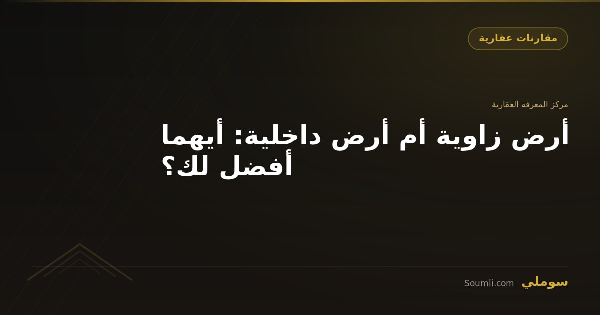 أرض زاوية أم داخلية: أيهما أفضل؟