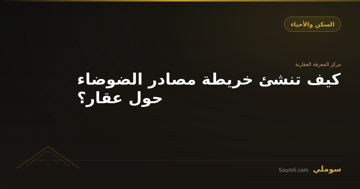 كيف تنشئ خريطة مصادر الضوضاء حول عقار؟