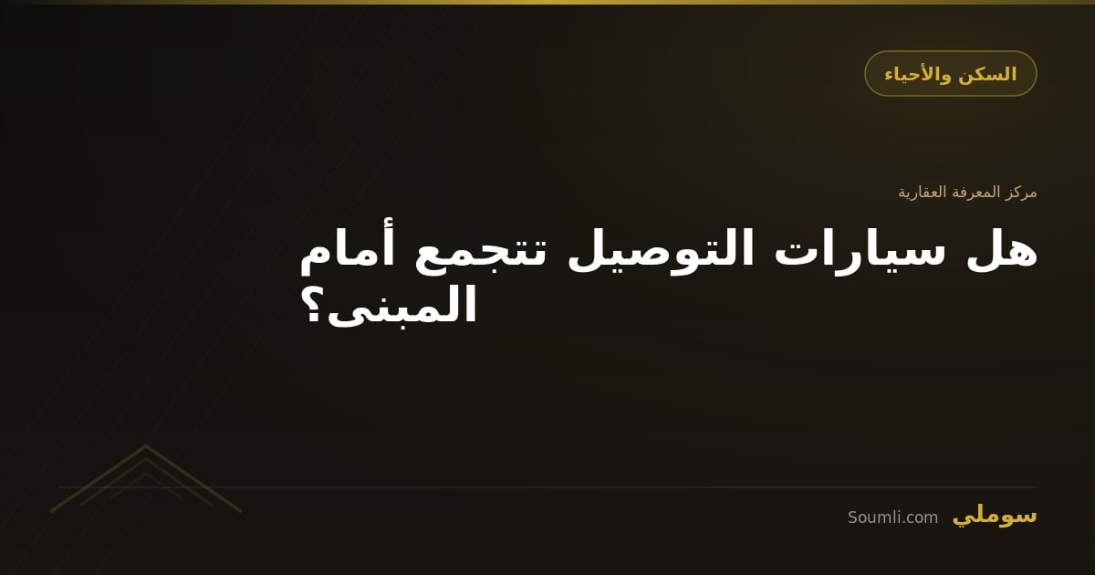 هل سيارات التوصيل تتجمع أمام المبنى؟