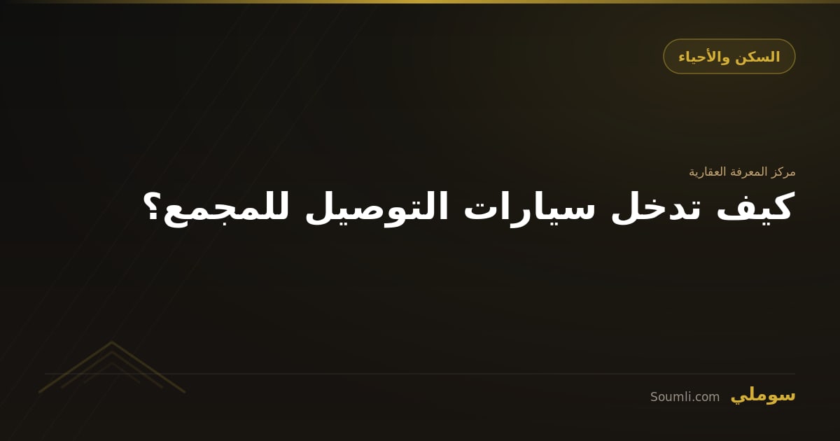 كيف تدخل سيارات التوصيل للمجمع؟