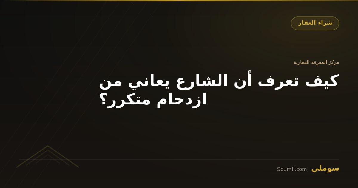 كيف تعرف أن الشارع يعاني من ازدحام متكرر؟