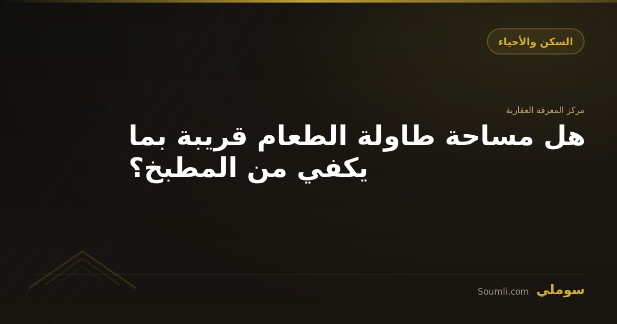 هل مساحة طاولة الطعام قريبة بما يكفي من المطبخ؟