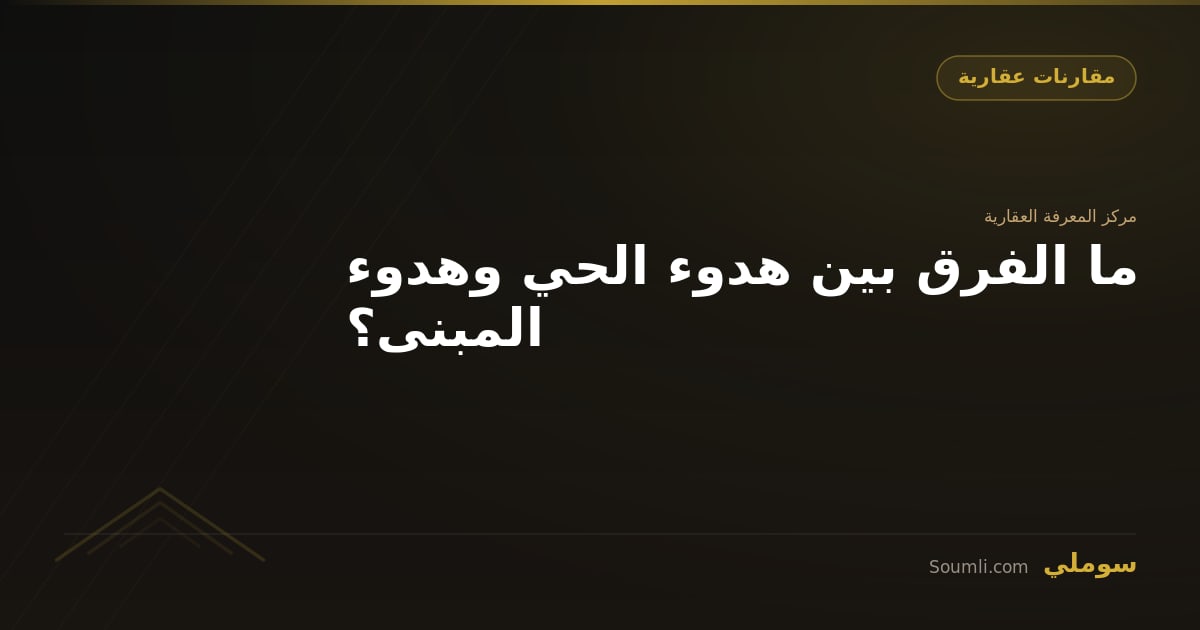 ما الفرق بين هدوء الحي وهدوء المبنى؟