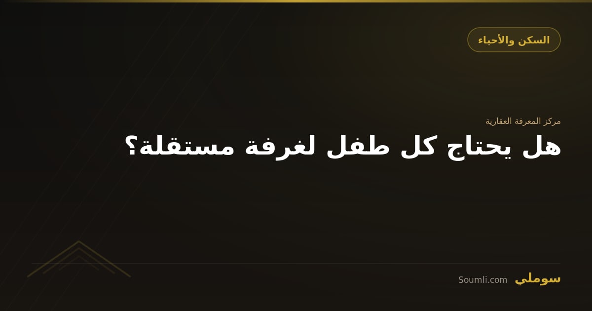 هل يحتاج كل طفل لغرفة مستقلة؟