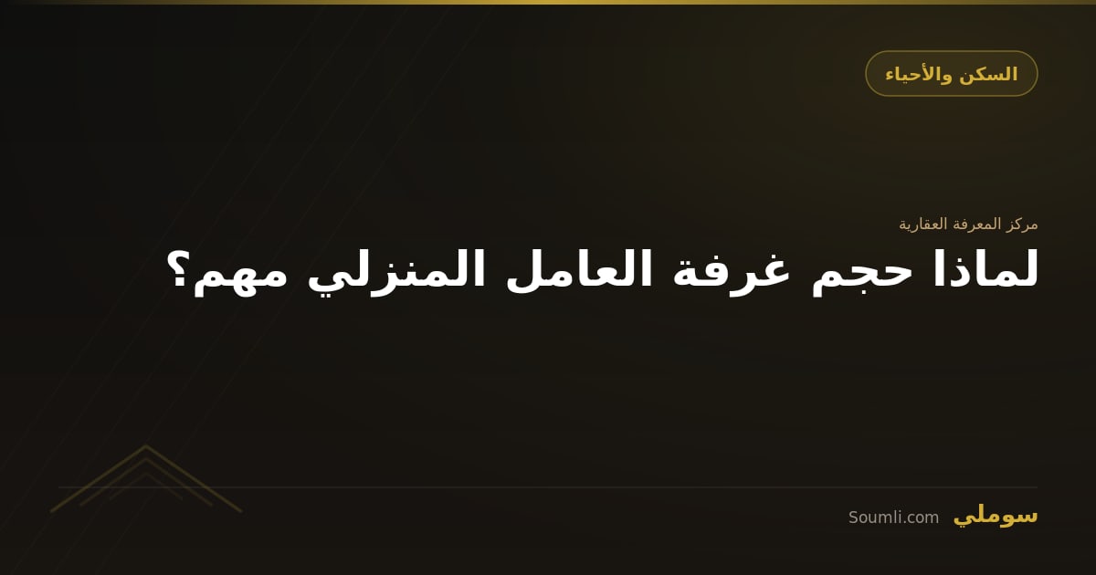 لماذا حجم غرفة العامل المنزلي مهم؟