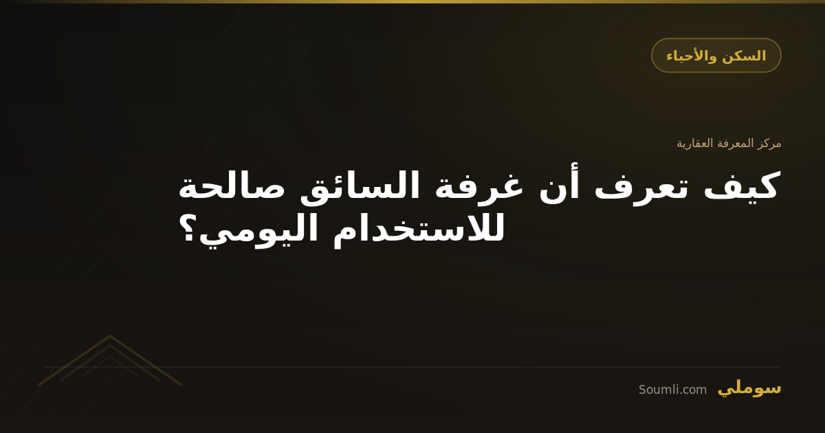 كيف تعرف أن غرفة السائق صالحة للاستخدام اليومي؟